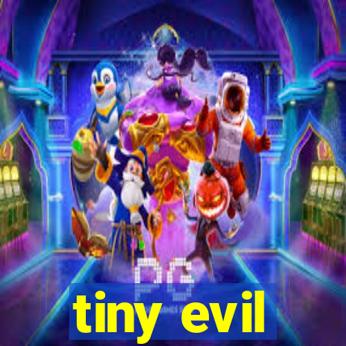 tiny evil